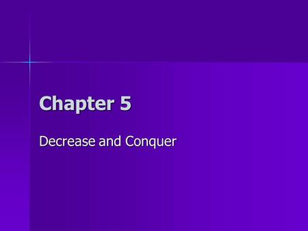 Chapter 5 Decrease and Conquer. Homework 7 hw7 (due 3/17) hw7 (due 3/17) –page 127 question 5 –page 132 questions 5 and 6 –page 137 questions 5 and 6.