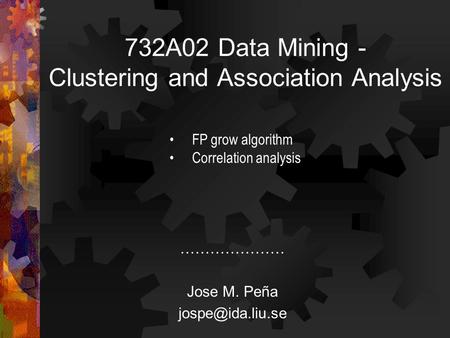 732A02 Data Mining - Clustering and Association Analysis ………………… Jose M. Peña FP grow algorithm Correlation analysis.