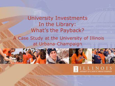 University Investments In the Library: What’s the Payback? A Case Study at the University of Illinois at Urbana-Champaign.