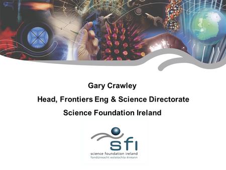 A foundation for research Gary Crawley Head, Frontiers Eng & Science Directorate Science Foundation Ireland March 2006.