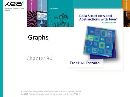 Graphs Chapter 30 Carrano, Data Structures and Abstractions with Java, Second Edition, (c) 2007 Pearson Education, Inc. All rights reserved. 0-13-237045-X.