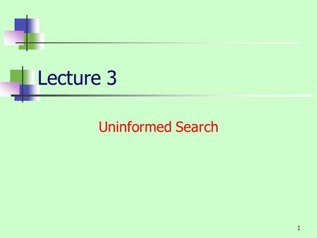 1 Lecture 3 Uninformed Search. 2 Uninformed search strategies Uninformed: While searching you have no clue whether one non-goal state is better than any.