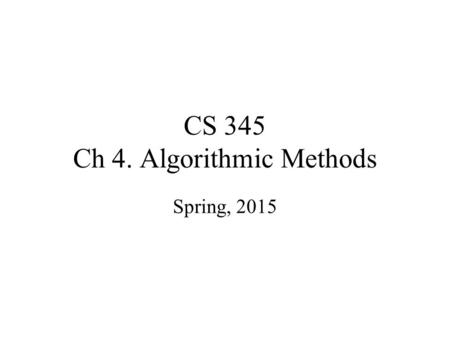 CS 345 Ch 4. Algorithmic Methods Spring, 2015. Misconceptions about CS Computer Science is the study of Computers. “Computer Science is no more about.