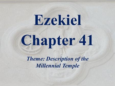 Ezekiel Chapter 41 Theme: Description of the Millennial Temple.
