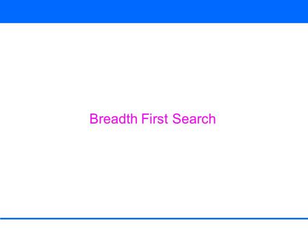 Breadth First Search. Two standard ways to represent a graph –Adjacency lists, –Adjacency Matrix Applicable to directed and undirected graphs. Adjacency.