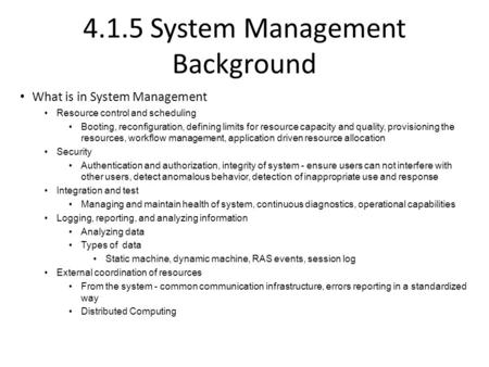 4.1.5 System Management Background What is in System Management Resource control and scheduling Booting, reconfiguration, defining limits for resource.