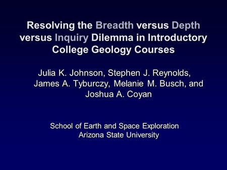 Resolving the Breadth versus Depth versus Inquiry Dilemma in Introductory College Geology Courses Julia K. Johnson, Stephen J. Reynolds, James A. Tyburczy,