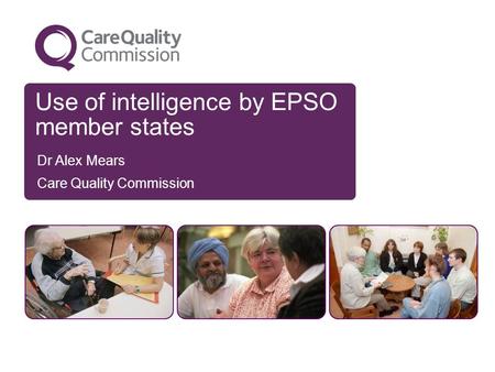 Use of intelligence by EPSO member states Dr Alex Mears Care Quality Commission.