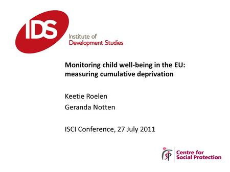 Monitoring child well-being in the EU: measuring cumulative deprivation Keetie Roelen Geranda Notten ISCI Conference, 27 July 2011.