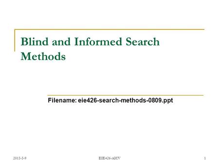 2015-5-9 EIE426-AICV 1 Blind and Informed Search Methods Filename: eie426-search-methods-0809.ppt.