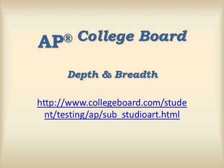 nt/testing/ap/sub_studioart.html AP ® College Board Depth & Breadth.