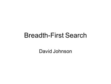 Breadth-First Search David Johnson. Today Look at one version of Breadth-first search on a grid Develop Matlab version of BFS.