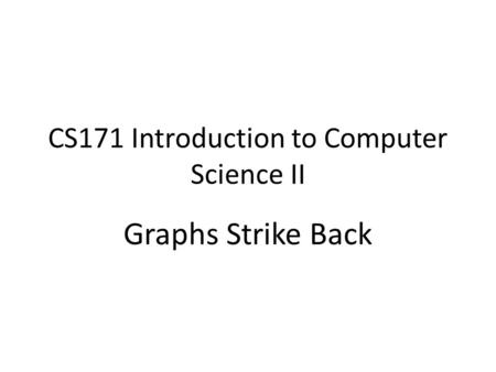 CS171 Introduction to Computer Science II Graphs Strike Back.