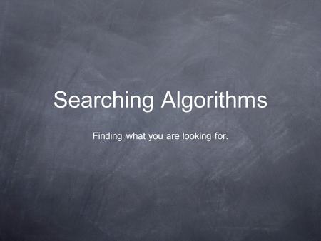 Searching Algorithms Finding what you are looking for.