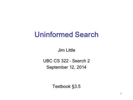 Uninformed Search Jim Little UBC CS 322 – Search 2 September 12, 2014