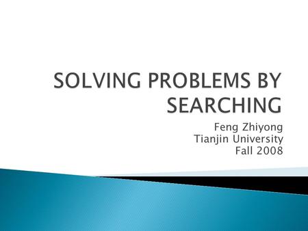 Feng Zhiyong Tianjin University Fall 2008.  datatype PROBLEM ◦ components: INITIAL-STATE, OPERATORS, GOAL- TEST, PATH-COST-FUNCTION  Measuring problem-solving.