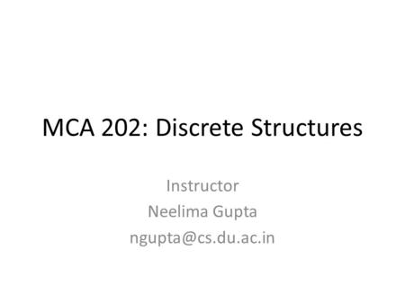 MCA 202: Discrete Structures Instructor Neelima Gupta