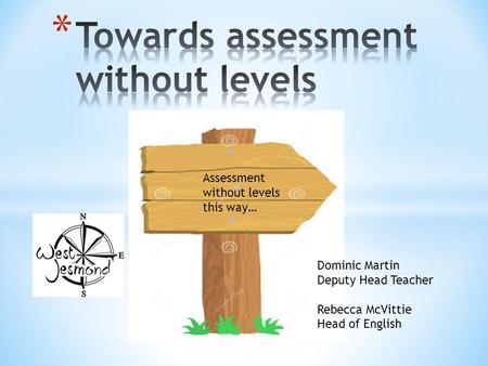DD Assessment without levels this way… Dominic Martin Deputy Head Teacher Rebecca McVittie Head of English.