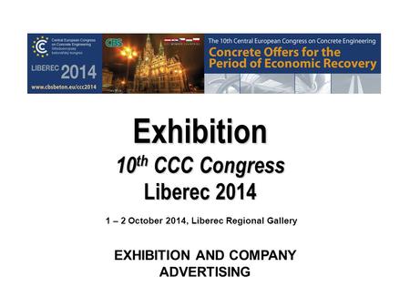 Exhibition 10 th CCC Congress Liberec 2014 1 – 2 October 2014, Liberec Regional Gallery EXHIBITION AND COMPANY ADVERTISING.
