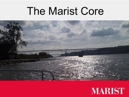 The Marist Core. Core Learning Outcomes 21 st -century skills Breadth and depth of knowledge Ethical reflection Interdisciplinary analysis Creativity.