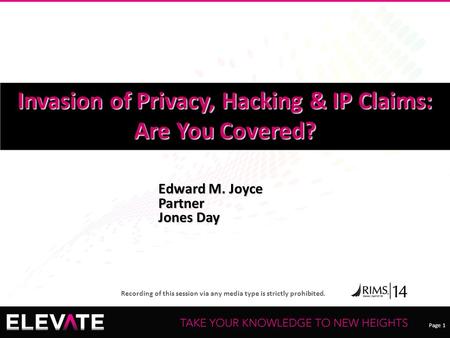 Page 1 Recording of this session via any media type is strictly prohibited. Edward M. Joyce Partner Jones Day Invasion of Privacy, Hacking & IP Claims: