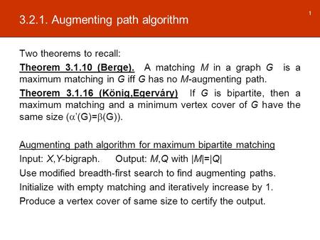 3.2.1. Augmenting path algorithm Two theorems to recall: Theorem 3.1.10 (Berge). A matching M in a graph G is a maximum matching in G iff G has no M-augmenting.