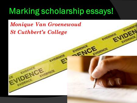 Marking scholarship essays! Monique Van Groenewoud St Cuthbert’s College.