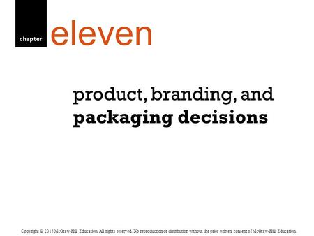 Chapter product, branding, and packaging decisions eleven Copyright © 2015 McGraw-Hill Education. All rights reserved. No reproduction or distribution.