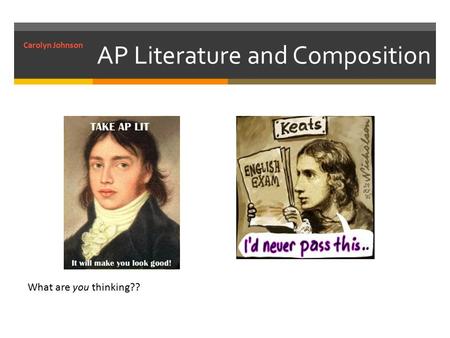 AP Literature and Composition What are you thinking?? Carolyn Johnson.