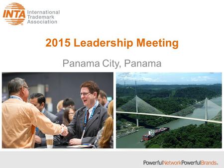 2015 Leadership Meeting Panama City, Panama. What is the Leadership Meeting? The INTA Leadership Meeting… Brings together INTA volunteer leaders once.