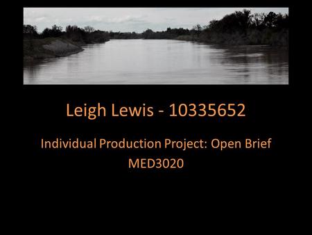 Leigh Lewis - 10335652 Individual Production Project: Open Brief MED3020.