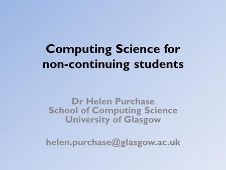 Computing Science for non-continuing students Dr Helen Purchase School of Computing Science University of Glasgow