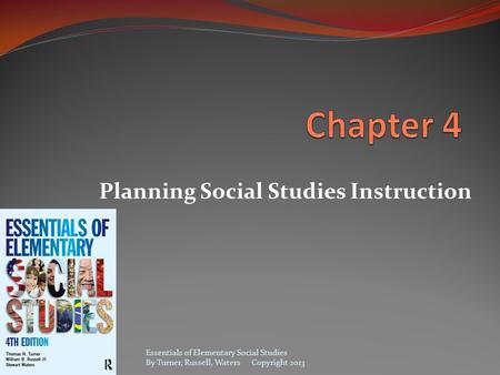 Planning Social Studies Instruction Essentials of Elementary Social Studies By Turner, Russell, Waters Copyright 2013.