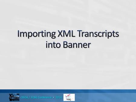 Two Technologies: 1.Banner Setup and Processes 2.XML – XSL Translation Data Source: eTranscriptCA California Transcript Exchange.