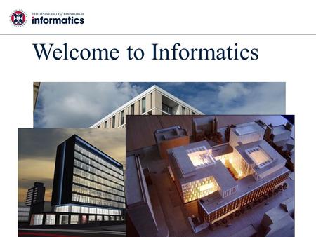 Welcome to Informatics. PhD: ~70 per year MSc: ~200 per year Undergraduate: ~100 per year 20% Software Engineering 50% Computer Science 30% Other joint.