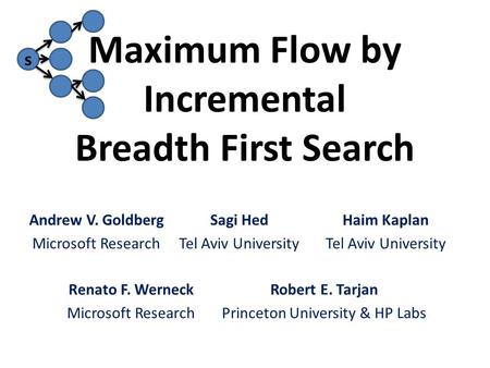 S Maximum Flow by Incremental Breadth First Search Sagi Hed Tel Aviv University Haim Kaplan Tel Aviv University Renato F. Werneck Microsoft Research Andrew.
