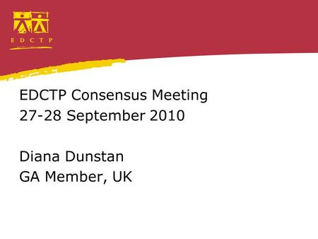 EDCTP Consensus Meeting 27-28 September 2010 Diana Dunstan GA Member, UK.