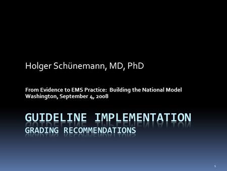 Holger Schünemann, MD, PhD From Evidence to EMS Practice: Building the National Model Washington, September 4, 2008 1.