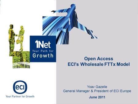 Open Access ECI’s Wholesale FTTx Model Yoav Gazelle General Manager & President of ECI Europe June 2011.