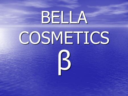 BELLA COSMETICS β. OUR COMPANY Founded by John and Mary Bella 10 years ago. First successful product was E-Z Hair. Today, Bella Cosmetics has produced.