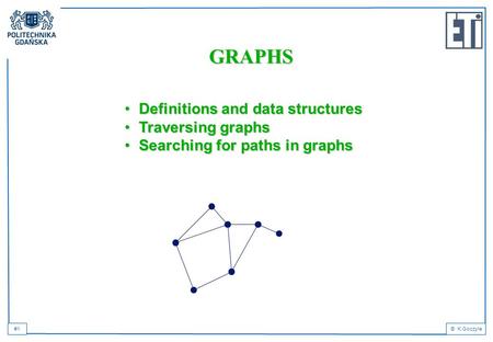 #1© K.Goczyła GRAPHS Definitions and data structuresDefinitions and data structures Traversing graphsTraversing graphs Searching for paths in graphsSearching.