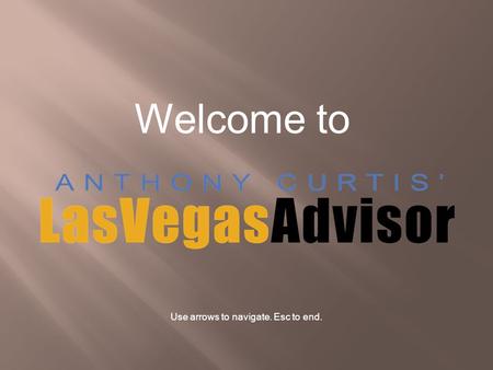 Welcome to Use arrows to navigate. Esc to end.. For the past 23 years, Anthony Curtis’ Las Vegas Advisor newsletter and Web site, www.LasVegasAdvisor.com,