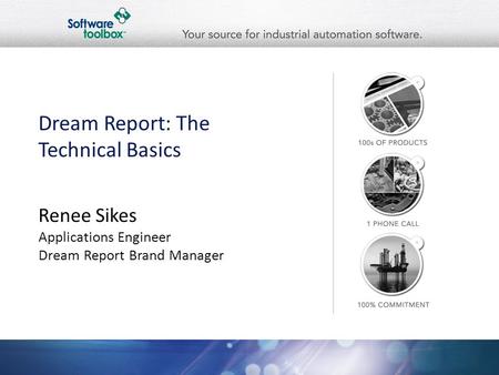 Dream Report: The Technical Basics Renee Sikes Applications Engineer Dream Report Brand Manager.