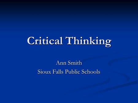 Critical Thinking Ann Smith Sioux Falls Public Schools.