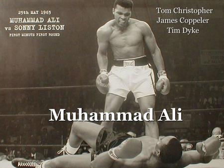Muhammad Ali Tom Christopher Tom Christopher James Coppeler Tim Dyke.