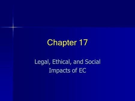Chapter 17 Legal, Ethical, and Social Impacts of EC.