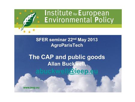 SFER seminar 22 nd May 2013 AgroParisTech The CAP and public goods Allan Buckwell,