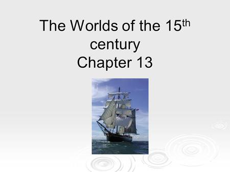 The Worlds of the 15 th century Chapter 13. Global Maritime Expansion Before 1450.