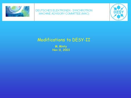 Modifications to DESY-II M. Minty Nov 11, 2003. The DESY-II 7GeV Lepton Synchotron DORIS f inj = 6.25 Hz E inj = 4.5 GeV N ppb = 5 · 10 9, typical DORIS.