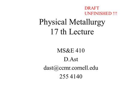 Physical Metallurgy 17 th Lecture MS&E 410 D.Ast 255 4140 DRAFT UNFINISHED !!!